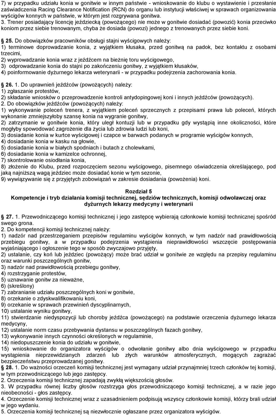 Trener posiadający licencję jeździecką (powożącego) nie może w gonitwie dosiadać (powozić) konia przeciwko koniom przez siebie trenowanym, chyba że dosiada (powozi) jednego z trenowanych przez siebie