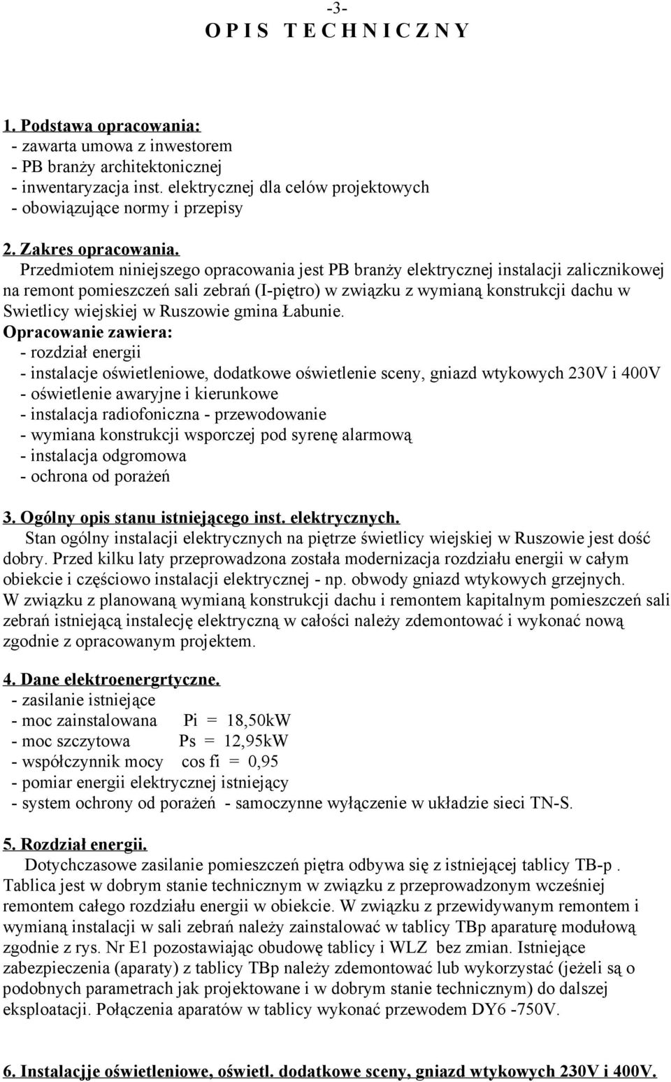 Przedmiotem niniejszego opracowania jest PB branŝy elektrycznej instalacji zalicznikowej na remont pomieszczeń sali zebrań (I-piętro) w związku z wymianą konstrukcji dachu w Swietlicy wiejskiej w