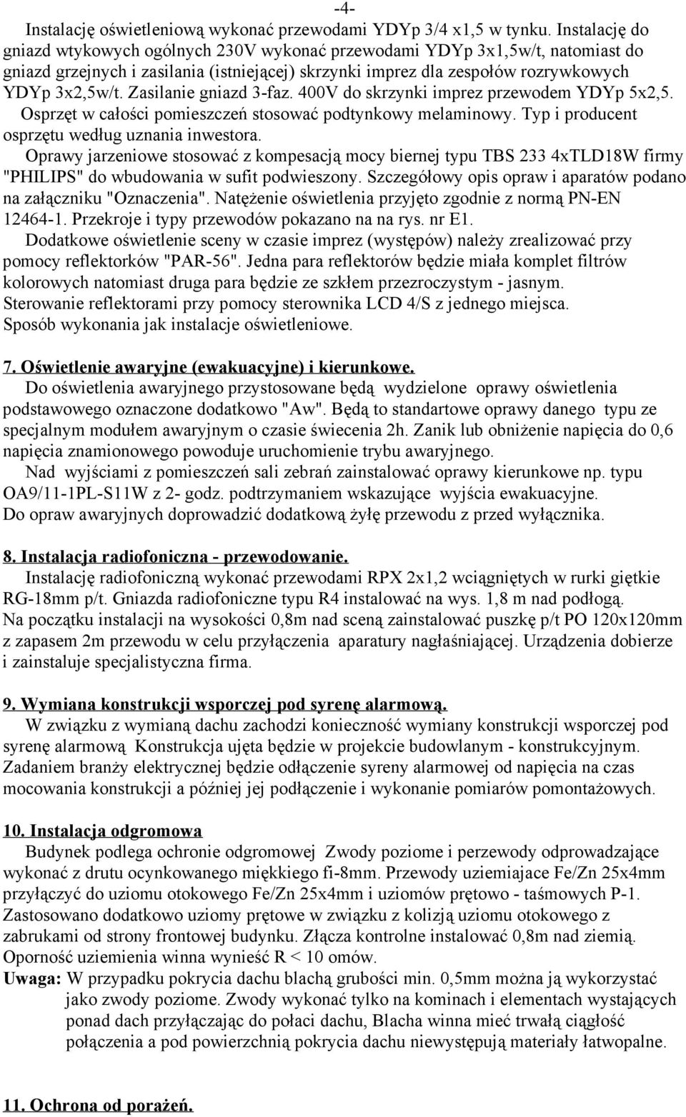 Zasilanie gniazd 3-faz. 400V do skrzynki imprez przewodem YDYp 5x2,5. Osprzęt w całości pomieszczeń stosować podtynkowy melaminowy. Typ i producent osprzętu według uznania inwestora.