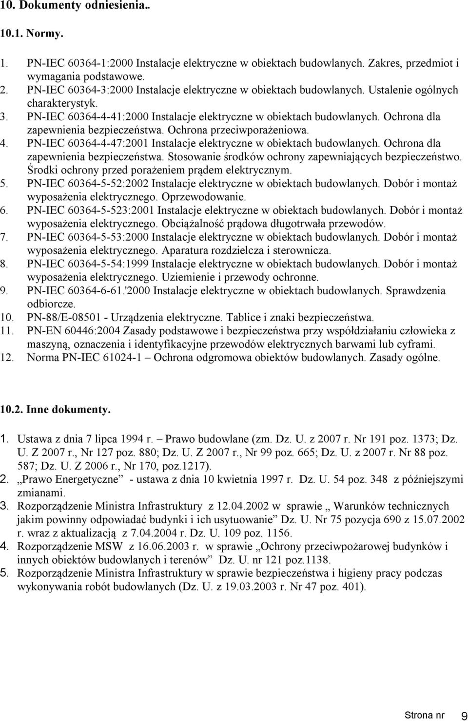 Ochrona dla zapewnienia bezpieczeństwa. Ochrona przeciwporażeniowa. 4. PN-IEC 60364-4-47:2001 Instalacje elektryczne w obiektach budowlanych. Ochrona dla zapewnienia bezpieczeństwa.