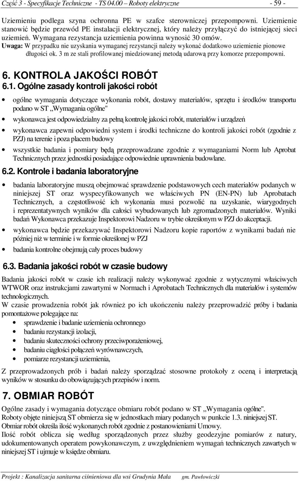 Uwaga: W przypadku nie uzyskania wymaganej rezystancji naley wykona dodatkowo uziemienie pionowe długoci ok. 3 m ze stali profilowanej miedziowanej metod udarow przy komorze przepompowni. 6.