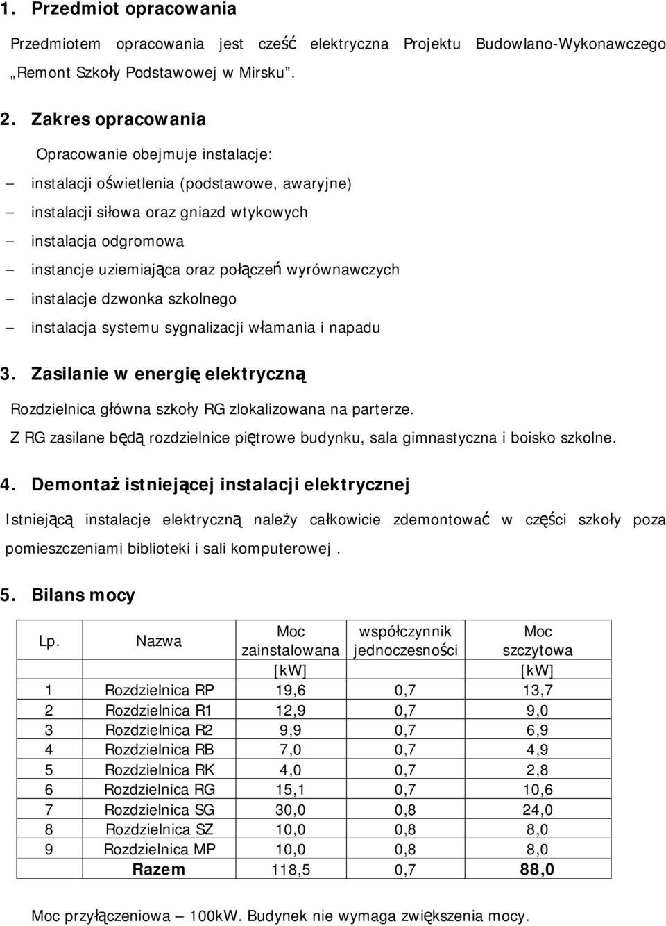 wyrównawczych instalacje dzwonka szkolnego instalacja systemu sygnalizacji włamania i napadu 3. Zasilanie w energię elektryczną Rozdzielnica główna szkoły RG zlokalizowana na parterze.