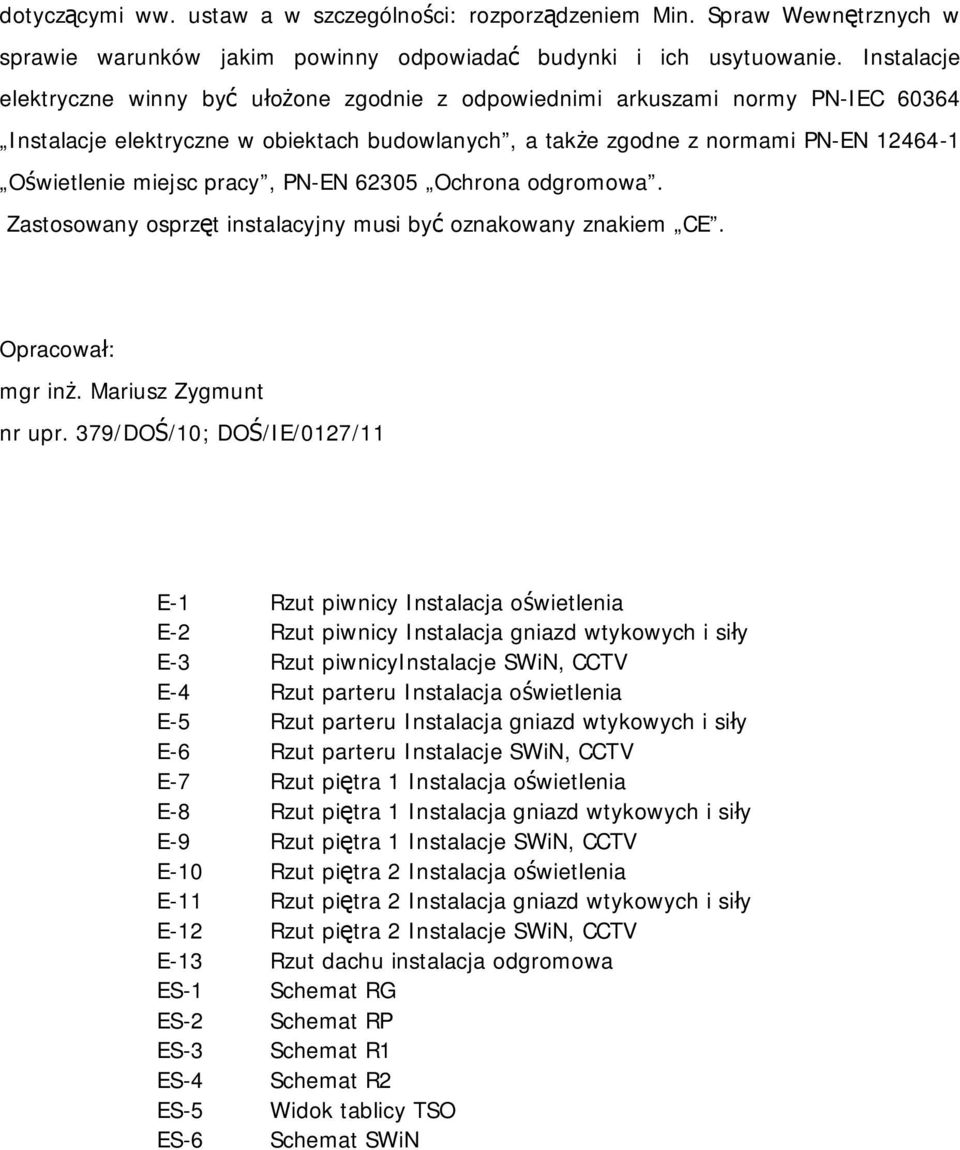 pracy, PN-EN 62305 Ochrona odgromowa. Zastosowany osprzęt instalacyjny musi być oznakowany znakiem CE. Opracował: mgr inż. Mariusz Zygmunt nr upr.