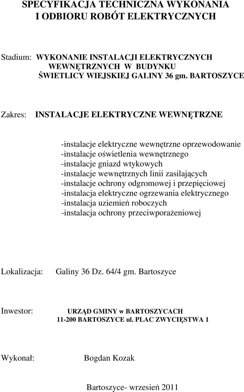 -instalacje wewnętrznych linii zasilających -instalacje ochrony odgromowej i przepięciowej -instalacja elektryczne ogrzewania elektrycznego -instalacja uziemień roboczych