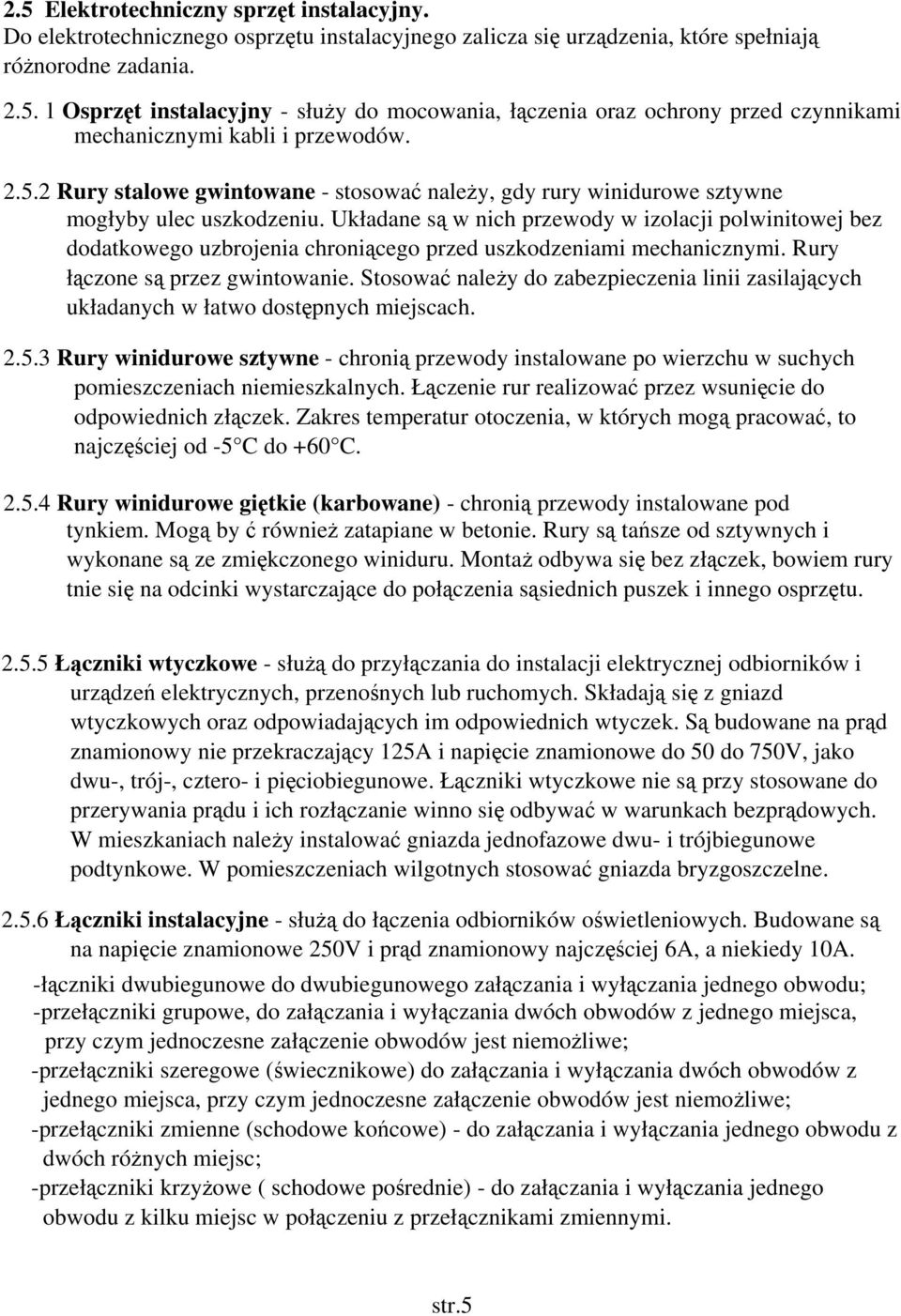 Układane są w nich przewody w izolacji polwinitowej bez dodatkowego uzbrojenia chroniącego przed uszkodzeniami mechanicznymi. Rury łączone są przez gwintowanie.