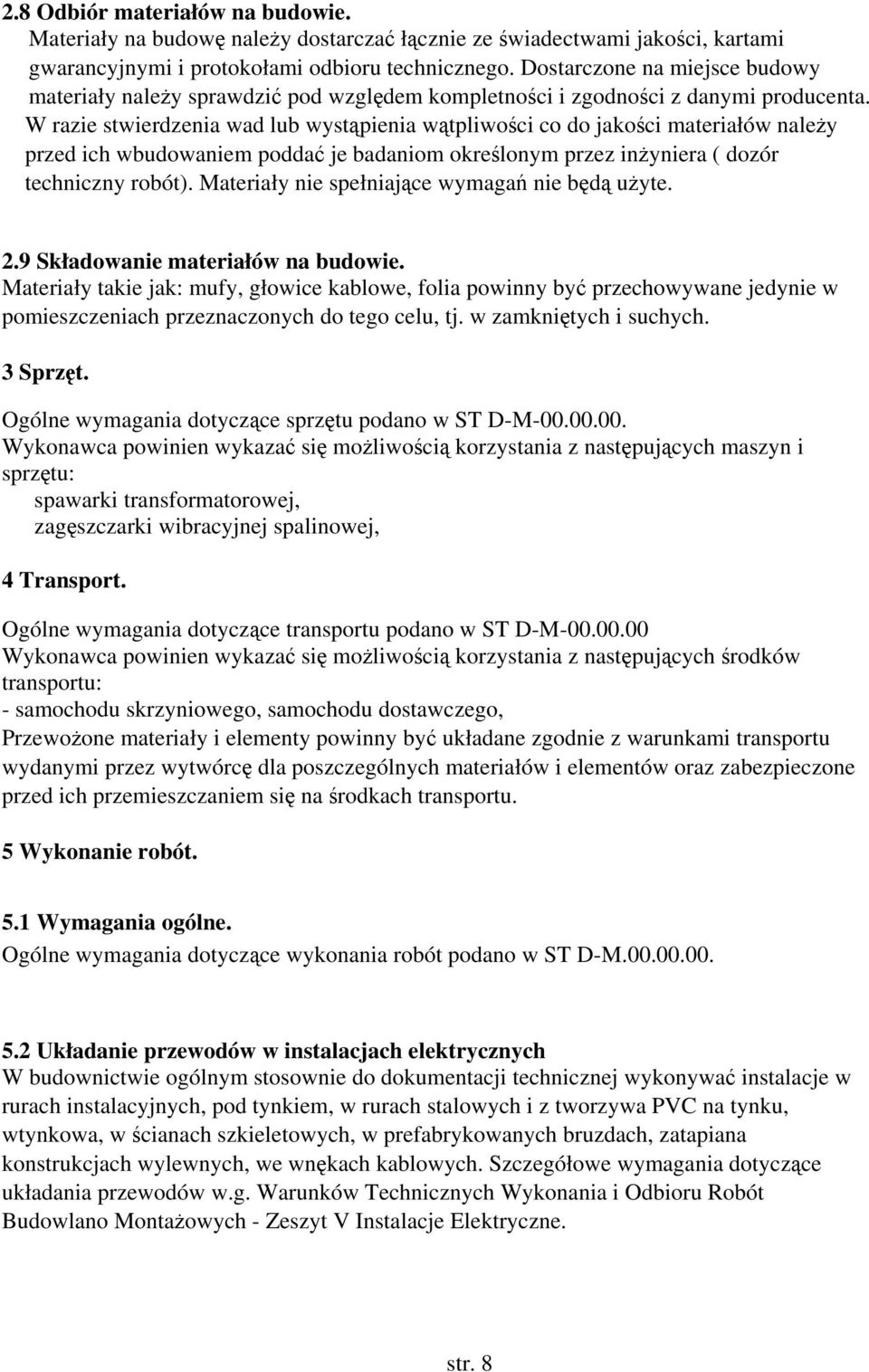 W razie stwierdzenia wad lub wystąpienia wątpliwości co do jakości materiałów należy przed ich wbudowaniem poddać je badaniom określonym przez inżyniera ( dozór techniczny robót).