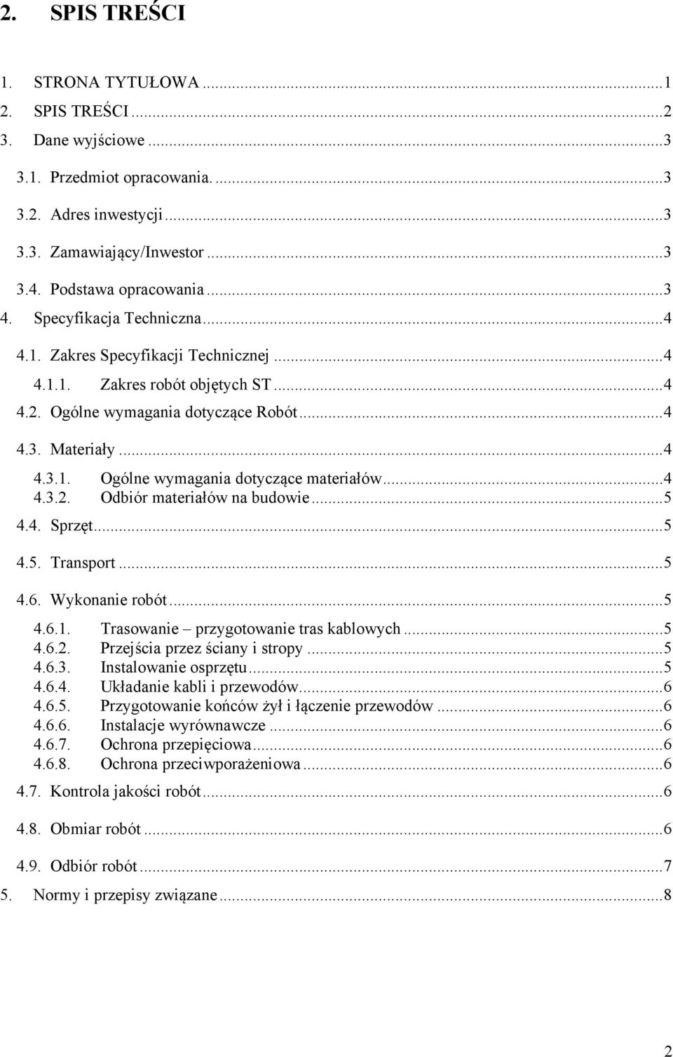 .. 4 4.3.2. Odbiór materiałów na budowie... 5 4.4. Sprzęt... 5 4.5. Transport... 5 4.6. Wykonanie robót... 5 4.6.1. Trasowanie przygotowanie tras kablowych... 5 4.6.2. Przejścia przez ściany i stropy.