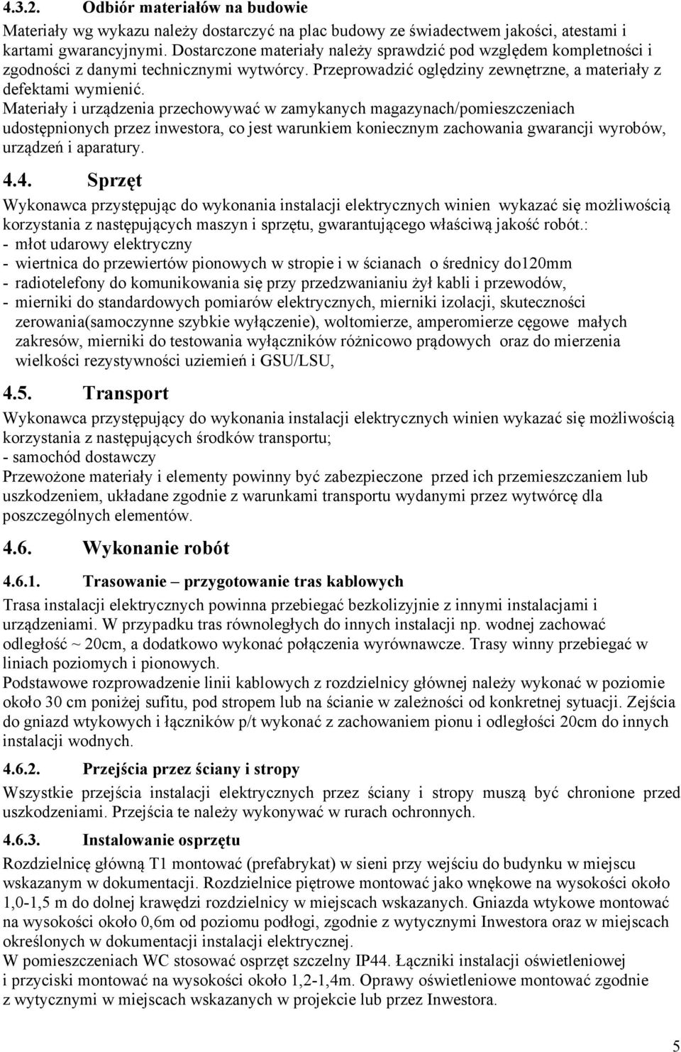 Materiały i urządzenia przechowywać w zamykanych magazynach/pomieszczeniach udostępnionych przez inwestora, co jest warunkiem koniecznym zachowania gwarancji wyrobów, urządzeń i aparatury. 4.