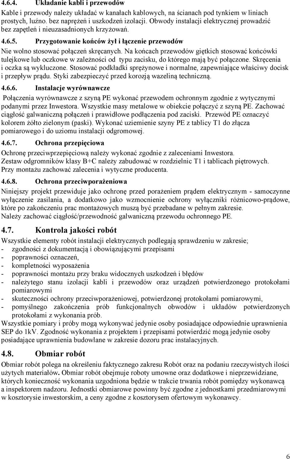 Na końcach przewodów giętkich stosować końcówki tulejkowe lub oczkowe w zależności od typu zacisku, do którego mają być połączone. Skręcenia i oczka są wykluczone.