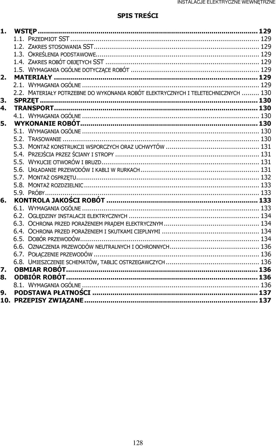 WYKONANIE ROBÓT... 130 5.1. WYMAGANIA OGÓLNE... 130 5.2. TRASOWANIE... 130 5.3. MONTAś KONSTRUKCJI WSPORCZYCH ORAZ UCHWYTÓW... 131 5.4. PRZEJŚCIA PRZEZ ŚCIANY I STROPY... 131 5.5. WYKUCIE OTWORÓW I BRUZD.