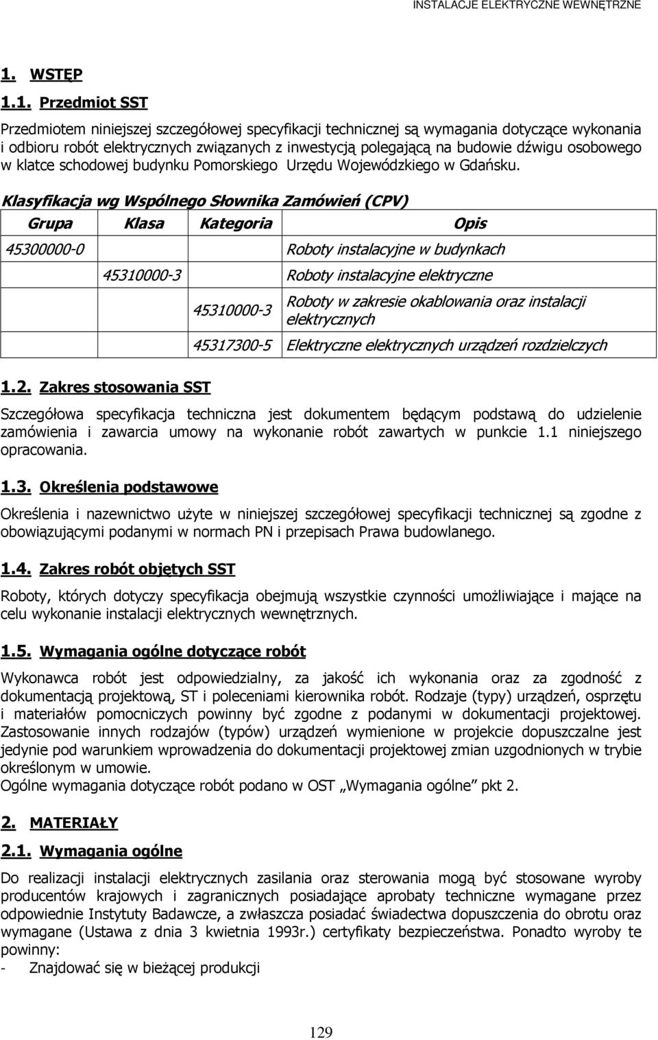 Klasyfikacja wg Wspólnego Słownika Zamówień (CPV) Grupa Klasa Kategoria Opis 45300000-0 Roboty instalacyjne w budynkach 45310000-3 Roboty instalacyjne elektryczne 45310000-3 Roboty w zakresie