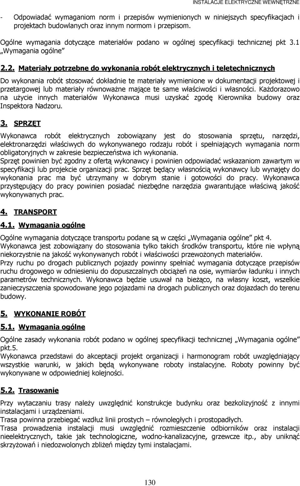 2. Materiały potrzebne do wykonania robót elektrycznych i teletechnicznych Do wykonania robót stosować dokładnie te materiały wymienione w dokumentacji projektowej i przetargowej lub materiały