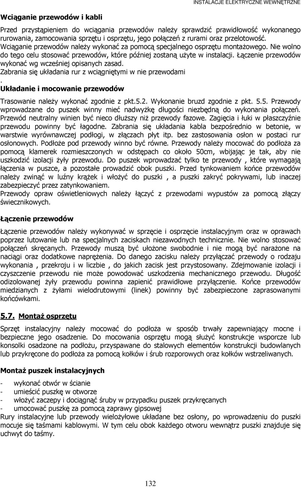 Łączenie przewodów wykonać wg wcześniej opisanych zasad. Zabrania się układania rur z wciągniętymi w nie przewodami. Układanie i mocowanie przewodów Trasowanie naleŝy wykonać zgodnie z pkt.5.2.