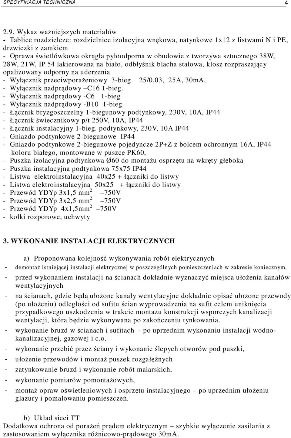 tworzywa sztucznego 38W, 28W, 21W, IP 54 lakierowana na biało, odbłyśnik blacha stalowa, klosz rozpraszający opalizowany odporny na uderzenia - Wyłącznik przeciwporażeniowy 3-bieg 25/0,03, 25A, 30mA,