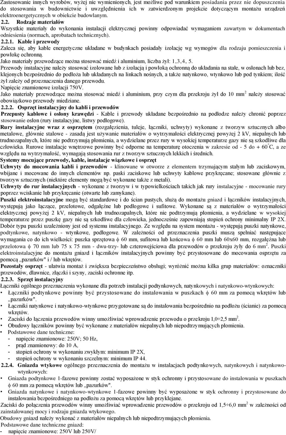 2. Rodzaje materiałów Wszystkie materiały do wykonania instalacji elektrycznej powinny odpowiadać wymaganiom zawartym w dokumentach odniesienia (normach, aprobatach technicznych). 2.2.1.