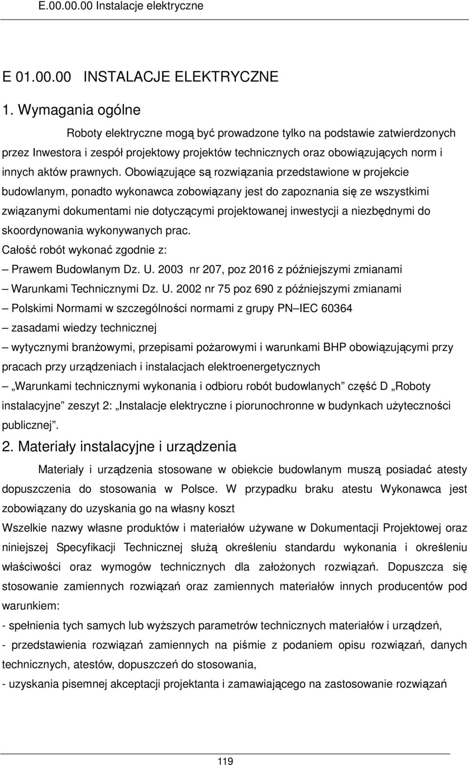 Obowiązujące są rozwiązania przedstawione w projekcie budowlanym, ponadto wykonawca zobowiązany jest do zapoznania się ze wszystkimi związanymi dokumentami nie dotyczącymi projektowanej inwestycji a