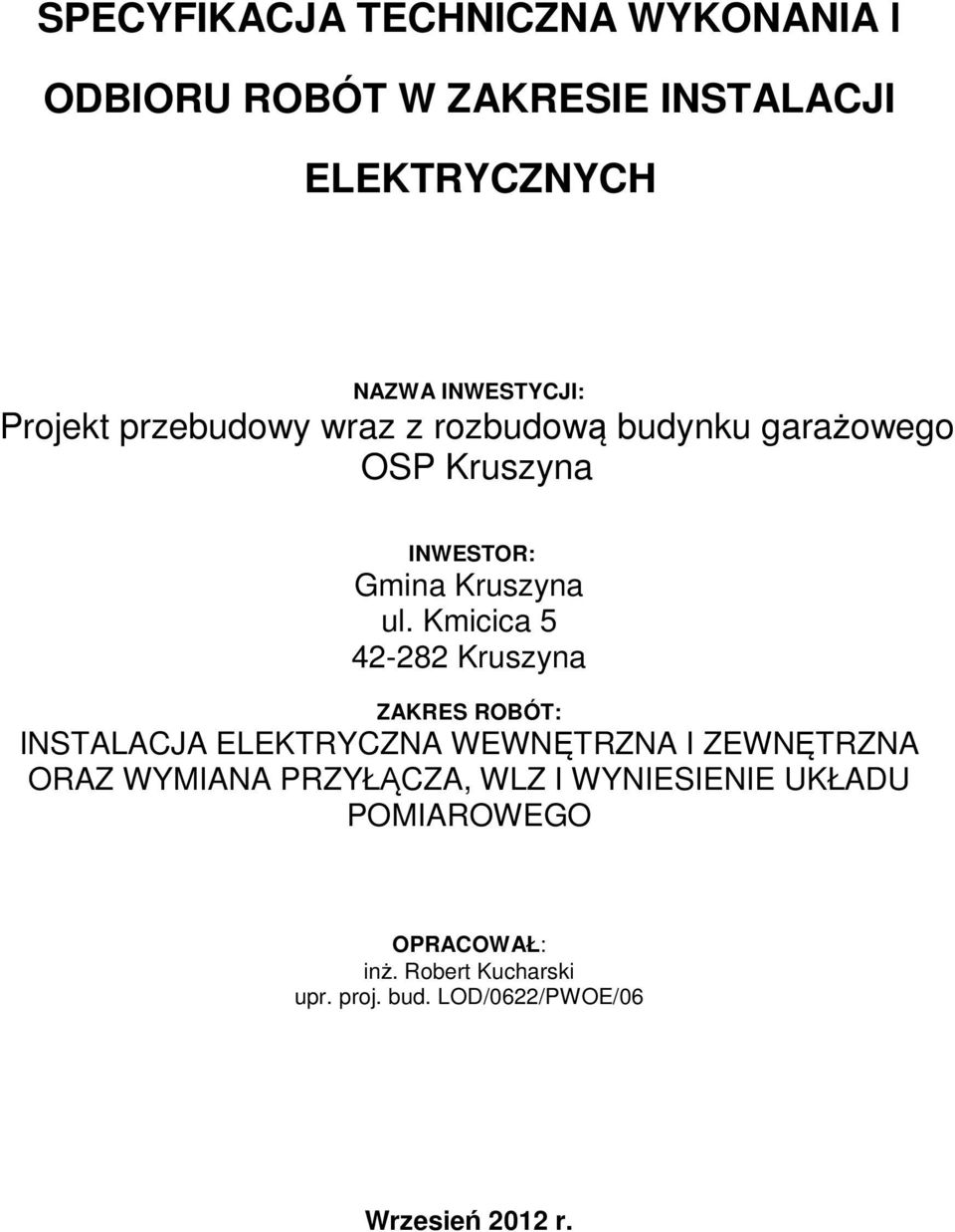 Kmicica 5 42-282 Kruszyna ZAKRES ROBÓT: INSTALACJA ELEKTRYCZNA WEWNĘTRZNA I ZEWNĘTRZNA ORAZ WYMIANA