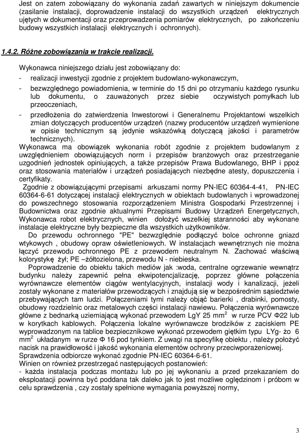 Wykonawca niniejszego działu jest zobowiązany do: - realizacji inwestycji zgodnie z projektem budowlano-wykonawczym, - bezwzględnego powiadomienia, w terminie do 15 dni po otrzymaniu każdego rysunku