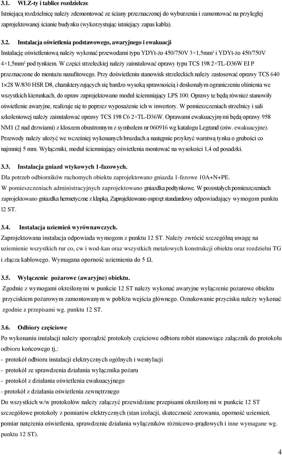 Instalacja oświetlenia podstawowego, awaryjnego i ewakuacji Instalację oświetleniową naleŝy wykonać przewodami typu YDYt-Ŝo 450/750V 3 1,5mm² i YDYt-Ŝo 450/750V 4 1,5mm² pod tynkiem.