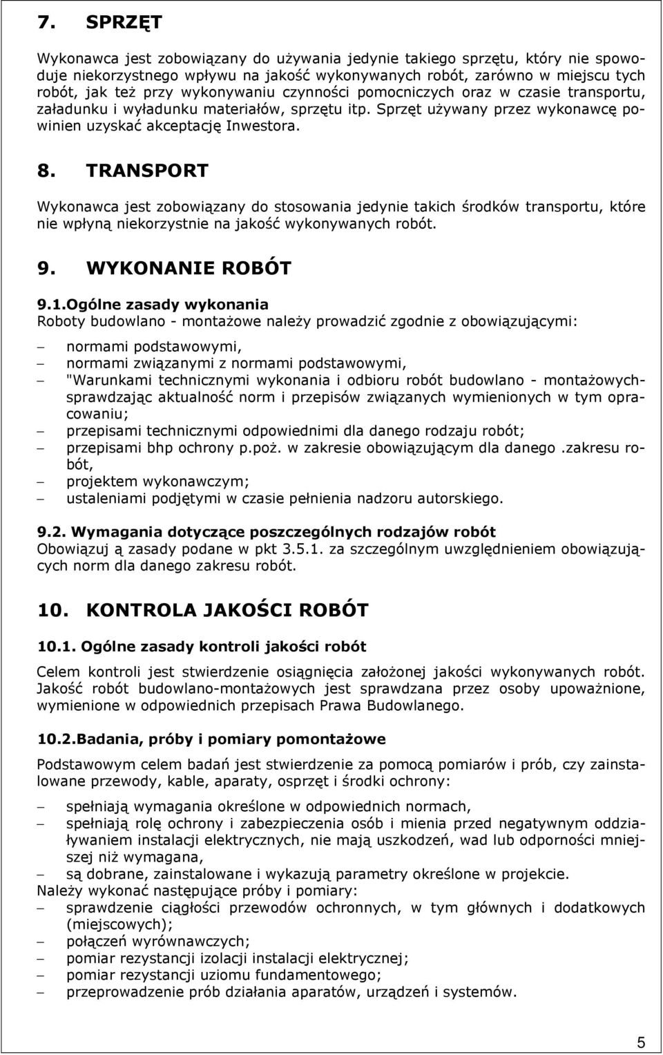 TRANSPORT Wykonawca jest zobowiązany do stosowania jedynie takich środków transportu, które nie wpłyną niekorzystnie na jakość wykonywanych robót. 9. WYKONANIE ROBÓT 9.1.