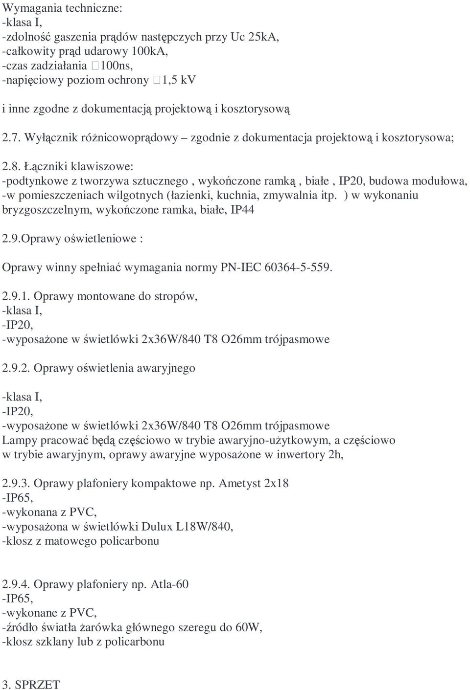 Łączniki klawiszowe: -podtynkowe z tworzywa sztucznego, wykończone ramką, białe, IP20, budowa modułowa, -w pomieszczeniach wilgotnych (łazienki, kuchnia, zmywalnia itp.