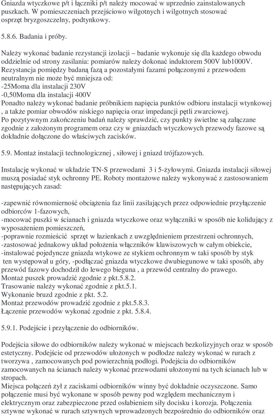 Rezystancja pomiędzy badaną fazą a pozostałymi fazami połączonymi z przewodem neutralnym nie moŝe być mniejsza od: -25Moma dla instalacji 230V -0,50Moma dla instalacji 400V Ponadto naleŝy wykonać