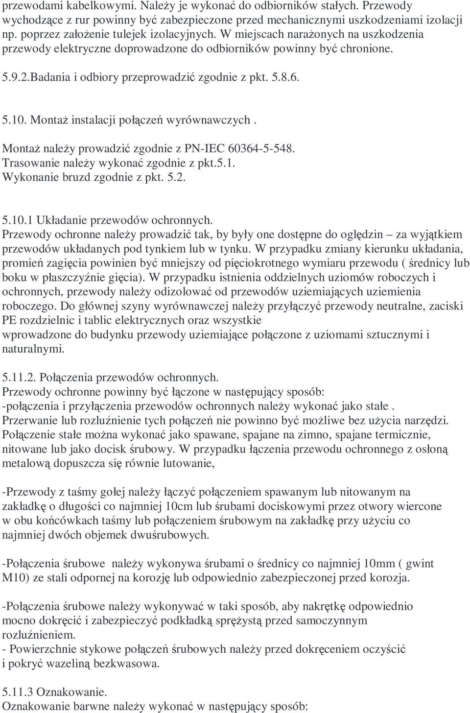 Badania i odbiory przeprowadzić zgodnie z pkt. 5.8.6. 5.10. MontaŜ instalacji połączeń wyrównawczych. MontaŜ naleŝy prowadzić zgodnie z PN-IEC 60364-5-548. Trasowanie naleŝy wykonać zgodnie z pkt.5.1. Wykonanie bruzd zgodnie z pkt.