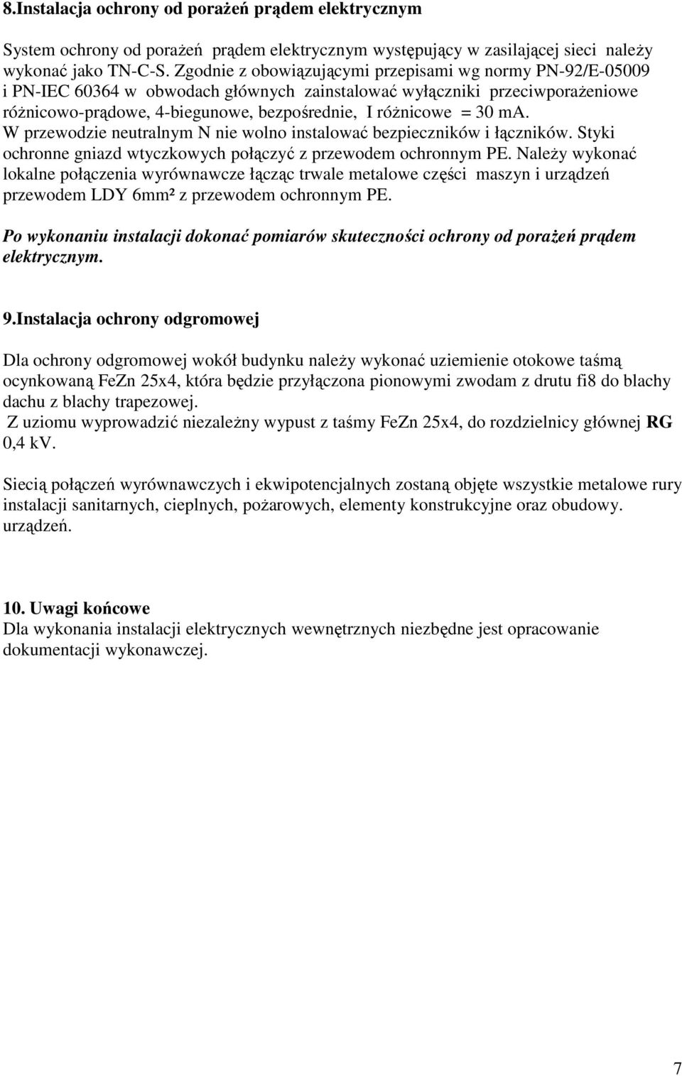 ma. W przewodzie neutralnym N nie wolno instalować bezpieczników i łączników. Styki ochronne gniazd wtyczkowych połączyć z przewodem ochronnym PE.