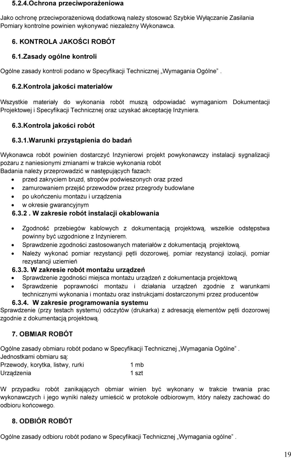 Kontrola jakości materiałów Wszystkie materiały do wykonania robót muszą odpowiadać wymaganiom Dokumentacji Projektowej i Specyfikacji Technicznej oraz uzyskać akceptację Inżyniera. 6.3.