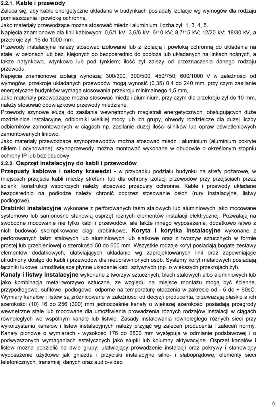 Napięcia znamionowe dla linii kablowych: 0,6/1 kv; 3,6/6 kv; 6/10 kv; 8,7/15 kv; 12/20 kv; 18/30 kv, a przekroje żył: 16 do 1000 mm.