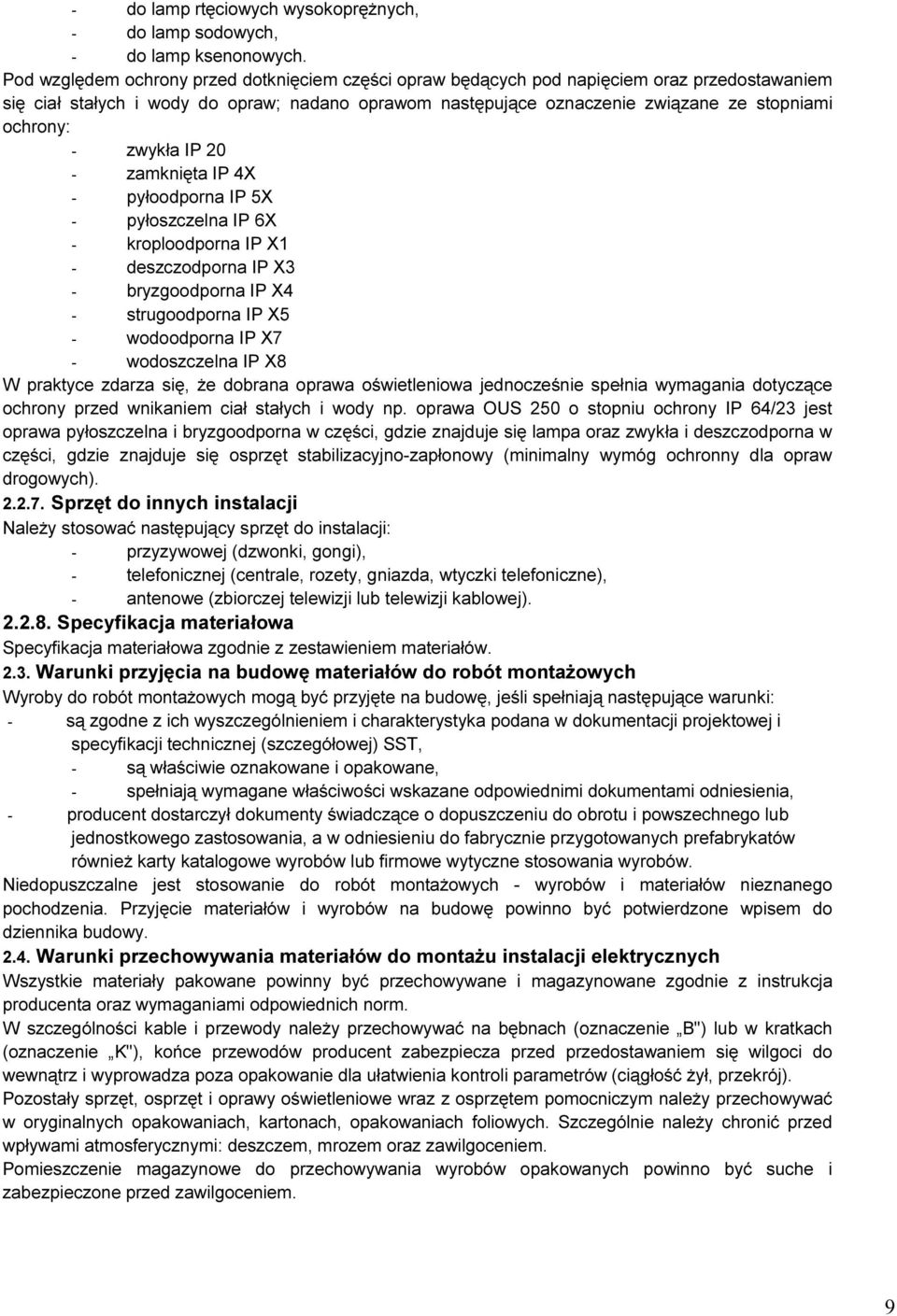 - zwykła IP 20 - zamknięta IP 4X - pyłoodporna IP 5X - pyłoszczelna IP 6X - kroploodporna IP X1 - deszczodporna IP X3 - bryzgoodporna IP X4 - strugoodporna IP X5 - wodoodporna IP X7 - wodoszczelna IP