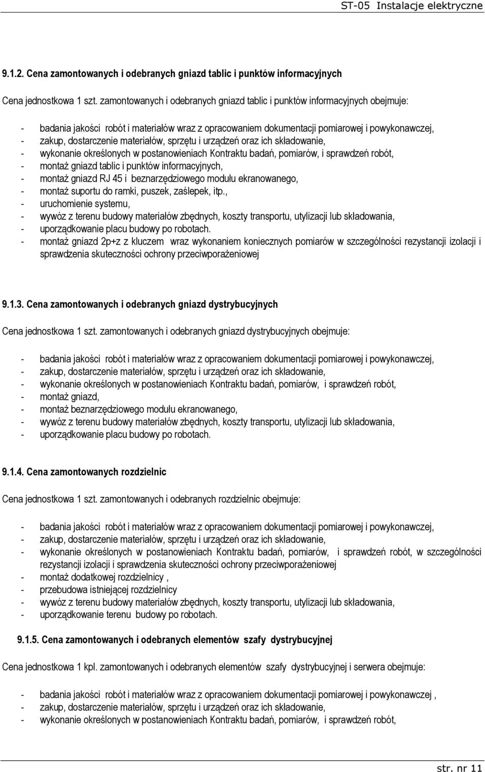 materiałów, sprzętu i urządzeń oraz ich składowanie, - wykonanie określonych w postanowieniach Kontraktu badań, pomiarów, i sprawdzeń robót, - montaż gniazd tablic i punktów informacyjnych, - montaż