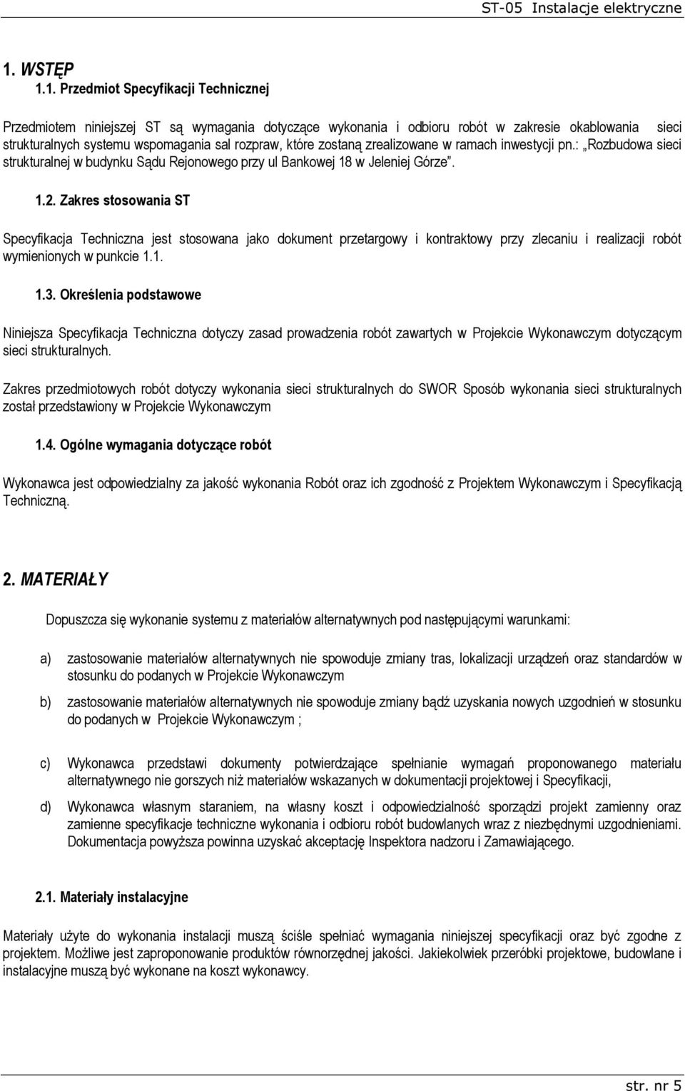 Zakres stosowania ST Specyfikacja Techniczna jest stosowana jako dokument przetargowy i kontraktowy przy zlecaniu i realizacji robót wymienionych w punkcie 1.1. 1.3.