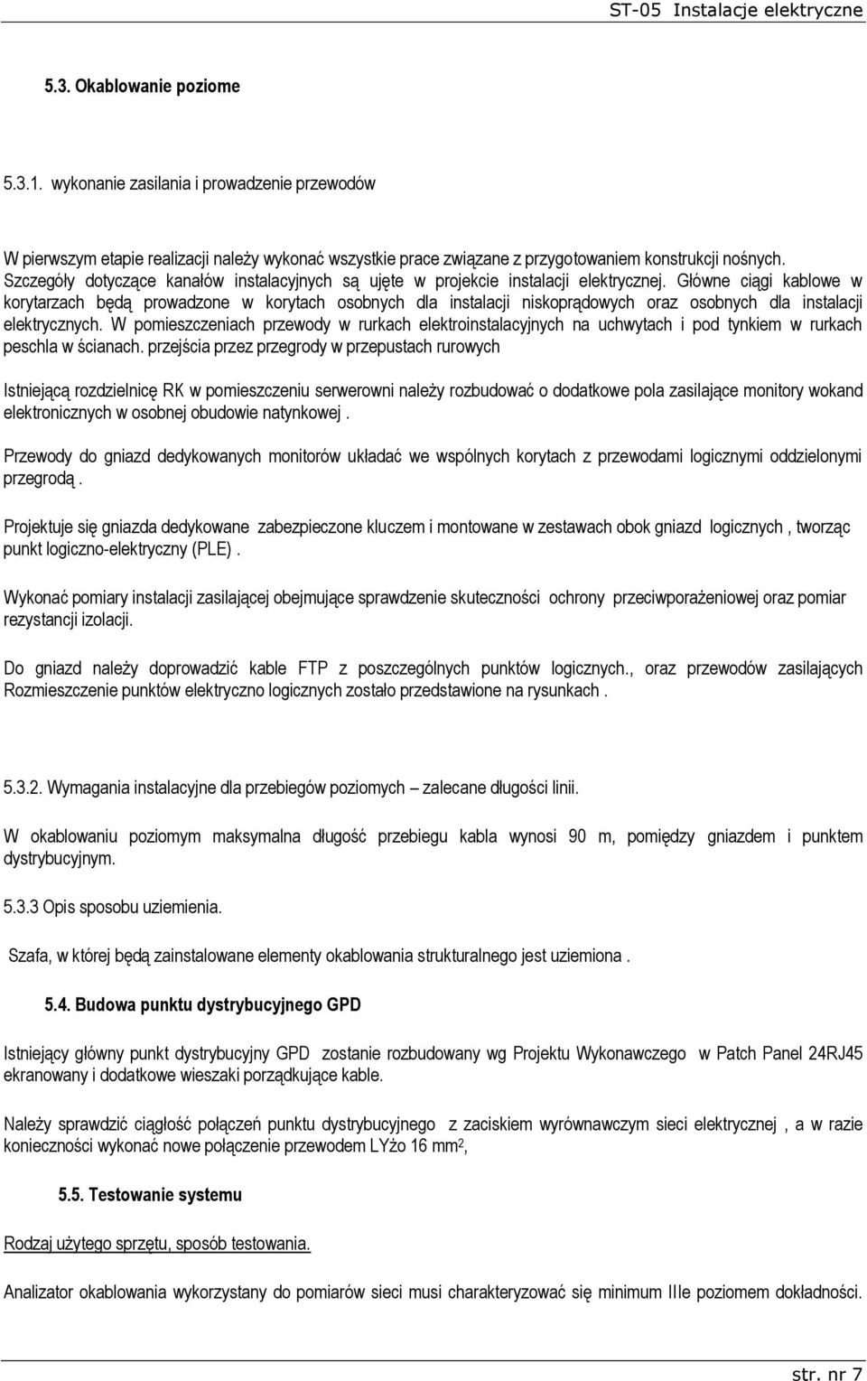 Główne ciągi kablowe w korytarzach będą prowadzone w korytach osobnych dla instalacji niskoprądowych oraz osobnych dla instalacji elektrycznych.