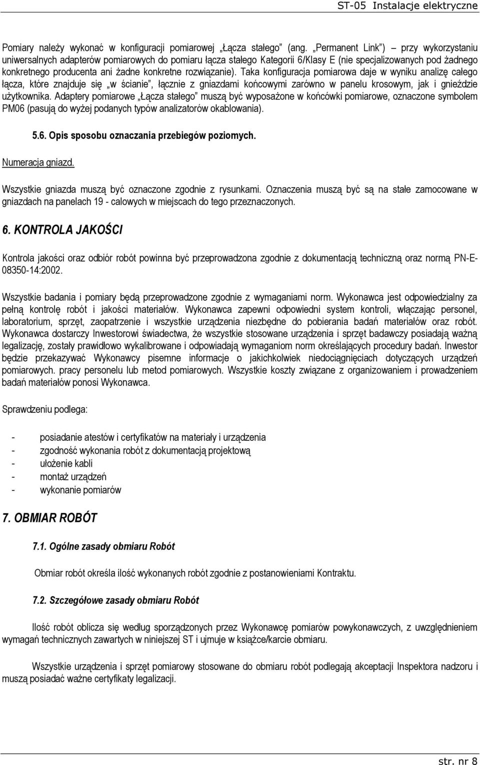 rozwiązanie). Taka konfiguracja pomiarowa daje w wyniku analizę całego łącza, które znajduje się w ścianie, łącznie z gniazdami końcowymi zarówno w panelu krosowym, jak i gnieździe użytkownika.