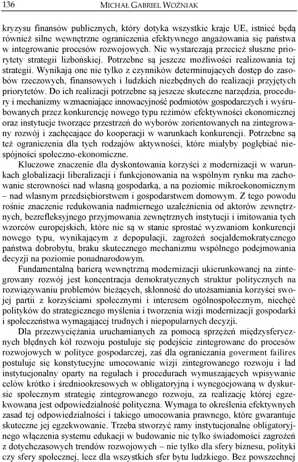 Wynikają one nie tylko z czynników determinujących dostęp do zasobów rzeczowych, finansowych i ludzkich niezbędnych do realizacji przyjętych priorytetów.