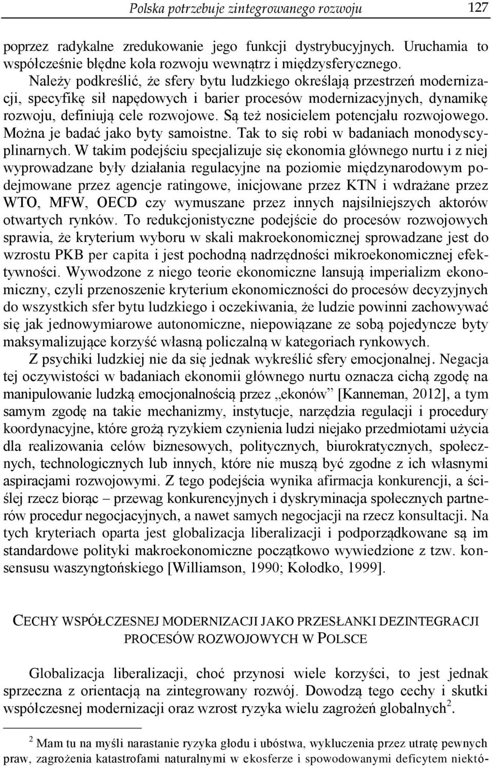 Są też nosicielem potencjału rozwojowego. Można je badać jako byty samoistne. Tak to się robi w badaniach monodyscyplinarnych.