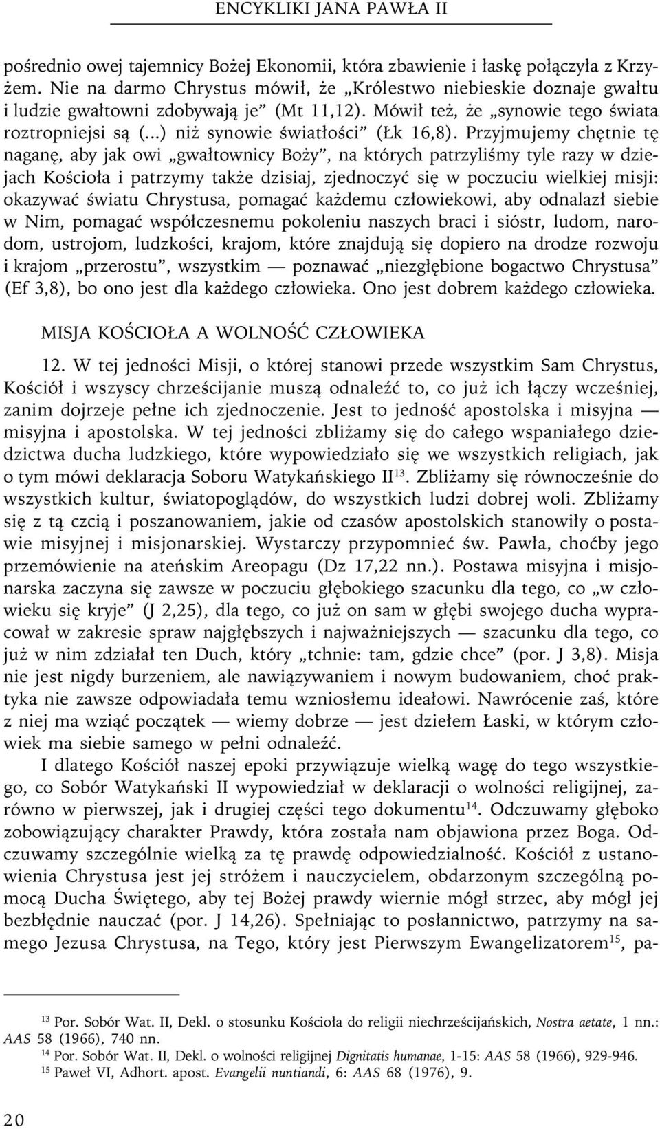 Przyjmujemy chętnie tę naganę, aby jak owi gwałtownicy Boży, na których patrzyliśmy tyle razy w dziejach Kościoła i patrzymy także dzisiaj, zjednoczyć się w poczuciu wielkiej misji: okazywać światu