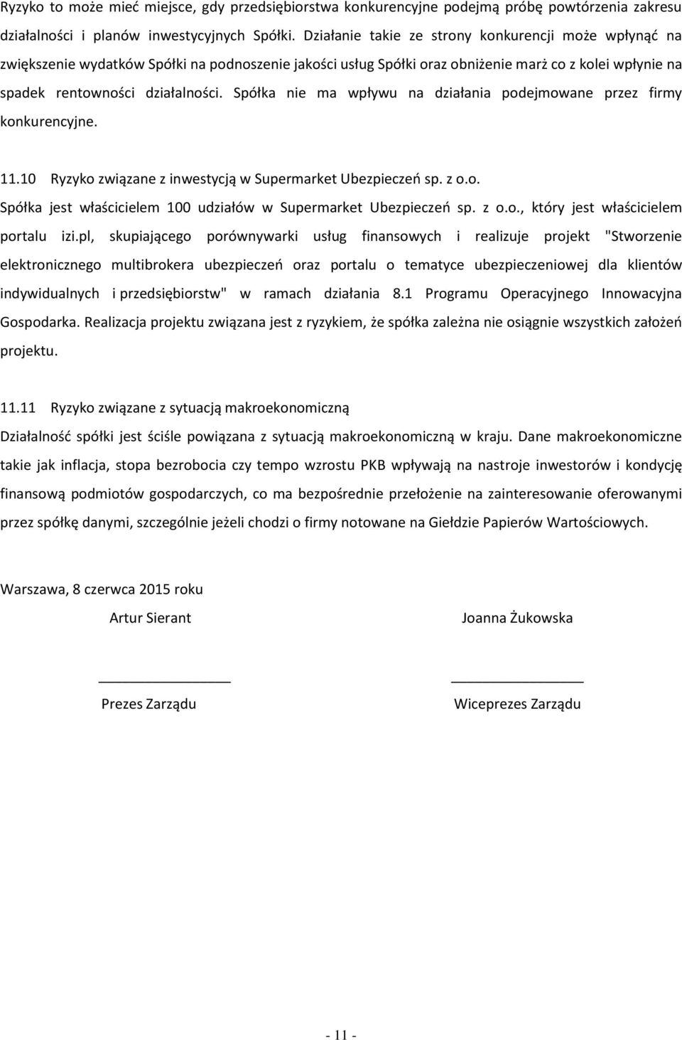 Spółka nie ma wpływu na działania podejmowane przez firmy konkurencyjne. 11.10 Ryzyko związane z inwestycją w Supermarket Ubezpieczeń sp. z o.o. Spółka jest właścicielem 100 udziałów w Supermarket Ubezpieczeń sp.