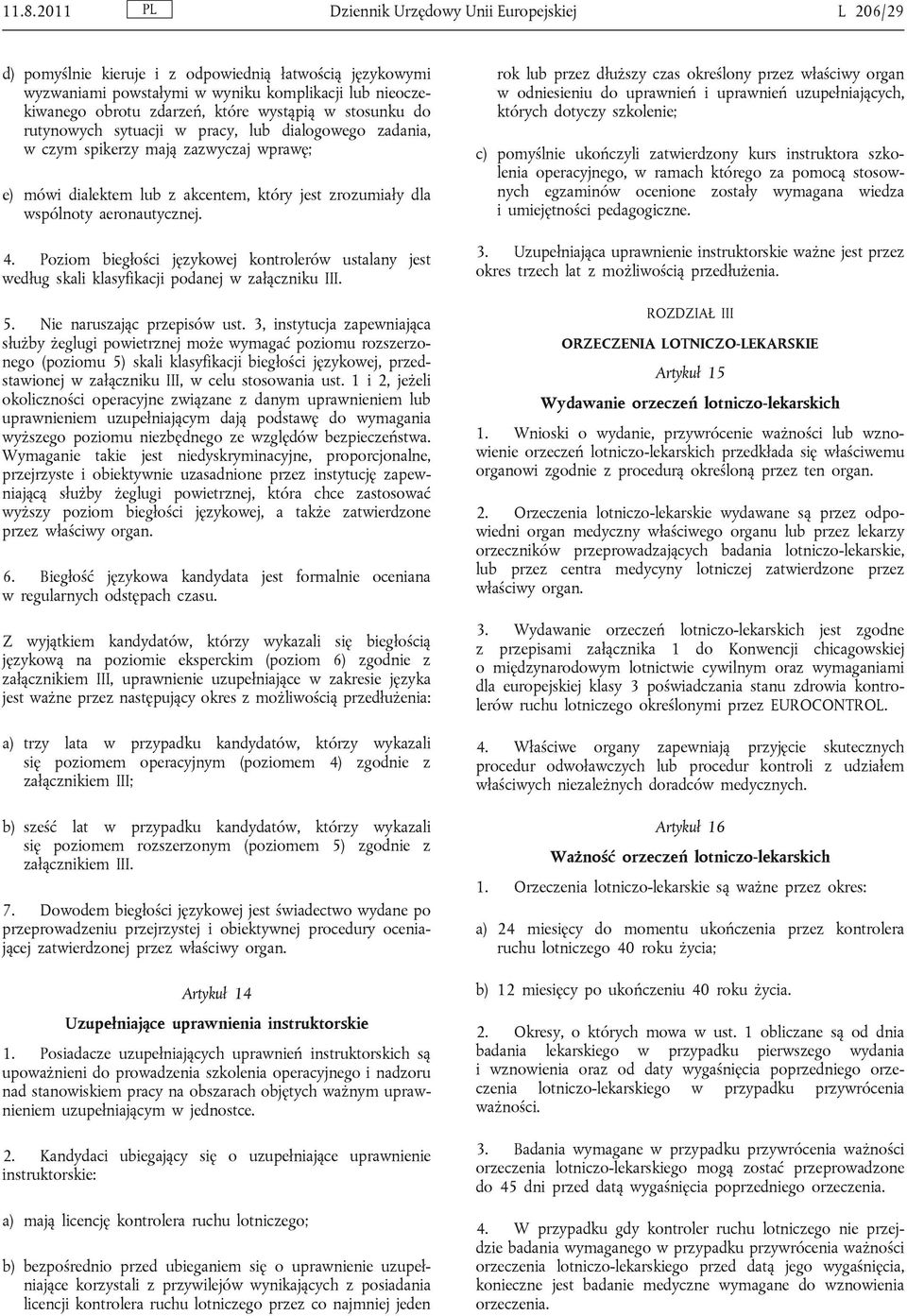 aeronautycznej. 4. Poziom biegłości językowej kontrolerów ustalany jest według skali klasyfikacji podanej w załączniku III. 5. Nie naruszając przepisów ust.