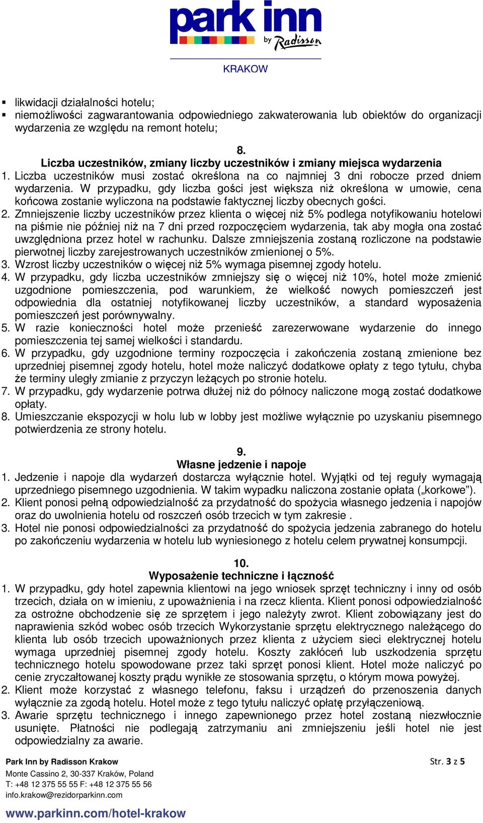 W przypadku, gdy liczba gości jest większa niŝ określona w umowie, cena końcowa zostanie wyliczona na podstawie faktycznej liczby obecnych gości. 2.