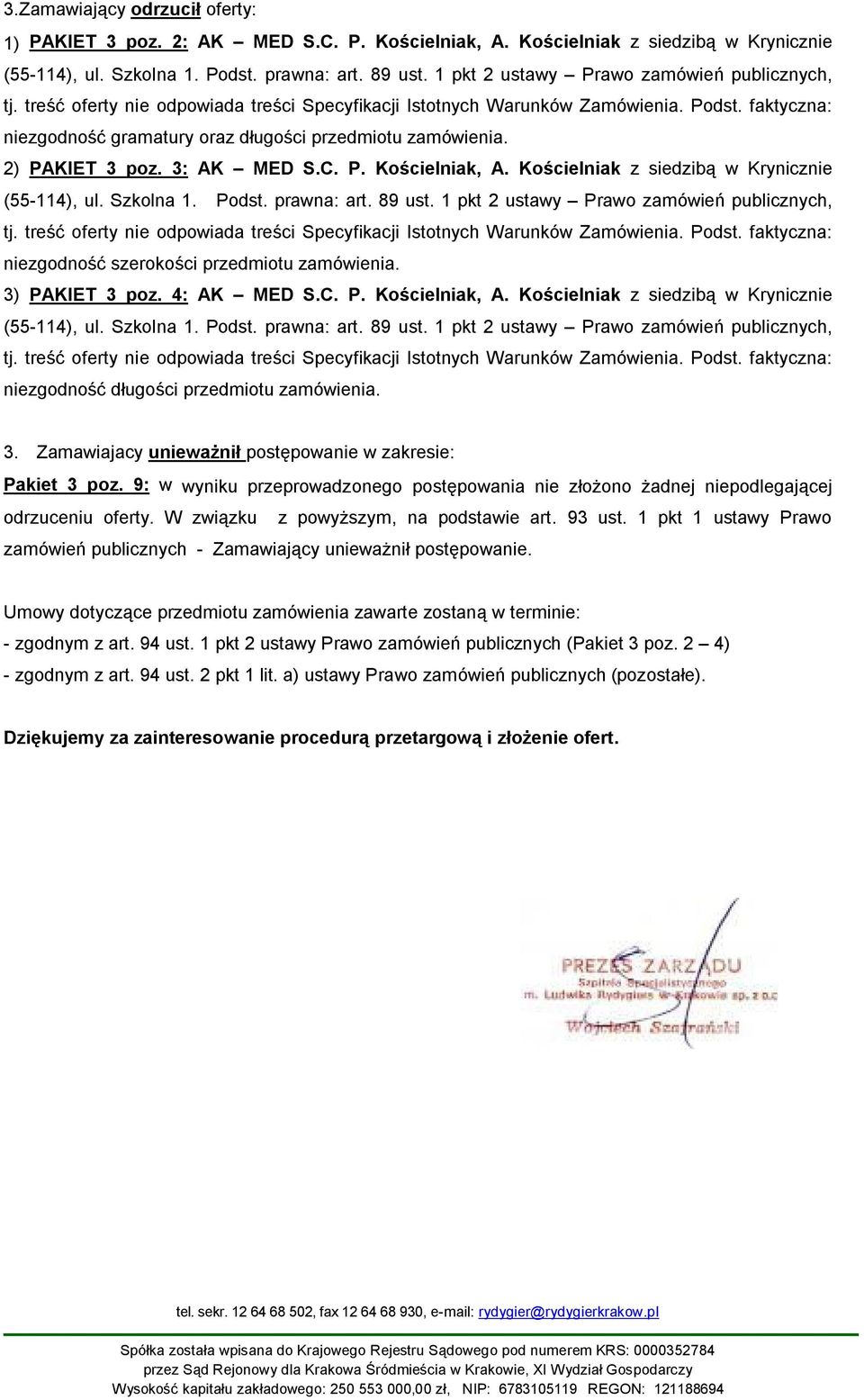 3. Zamawiajacy unieważnił postępowanie w zakresie: Pakiet 3 poz. 9: w wyniku przeprowadzonego postępowania nie złożono żadnej niepodlegającej odrzuceniu oferty.