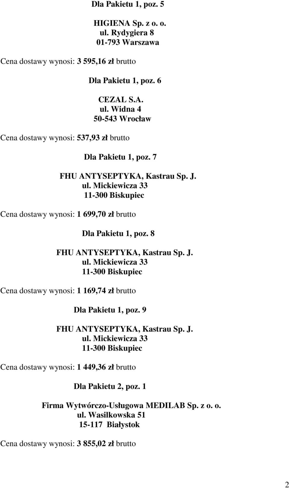 8 FHU ANTYSEPTYKA, Kastrau Sp. J. ul. Mickiewicza 33 11-300 Biskupiec Cena dostawy wynosi: 1 169,74 zł brutto Dla Pakietu 1, poz.