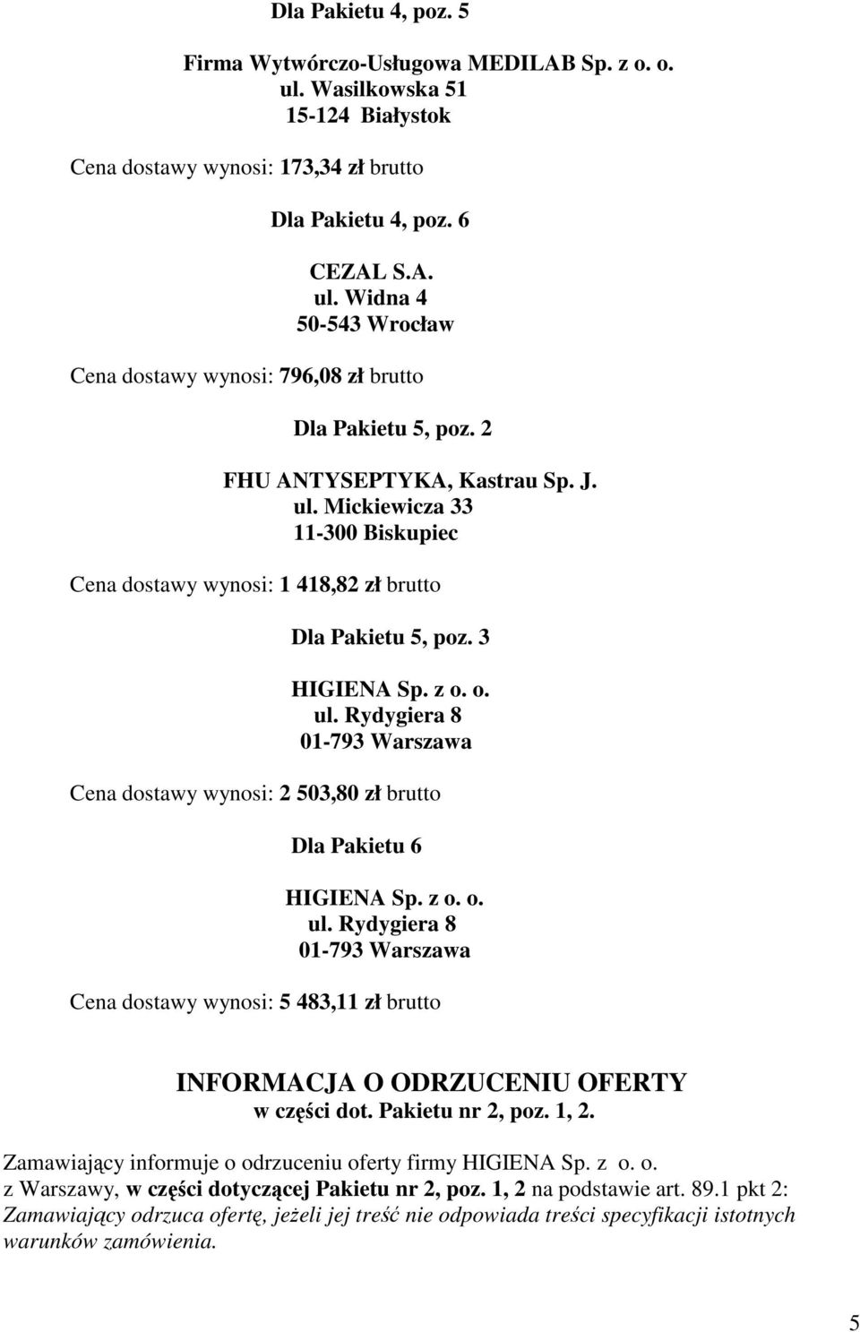 3 Cena dostawy wynosi: 2 503,80 zł brutto Dla Pakietu 6 Cena dostawy wynosi: 5 483,11 zł brutto INFORMACJA O ODRZUCENIU OFERTY w części dot. Pakietu nr 2, poz. 1, 2.