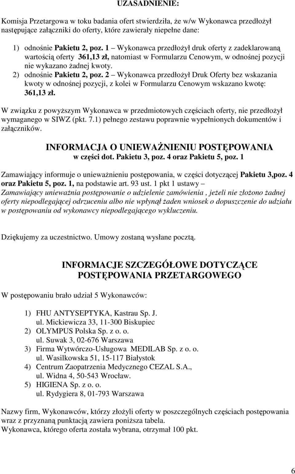 2 Wykonawca przedłoŝył Druk Oferty bez wskazania kwoty w odnośnej pozycji, z kolei w Formularzu Cenowym wskazano kwotę: 361,13 zł.