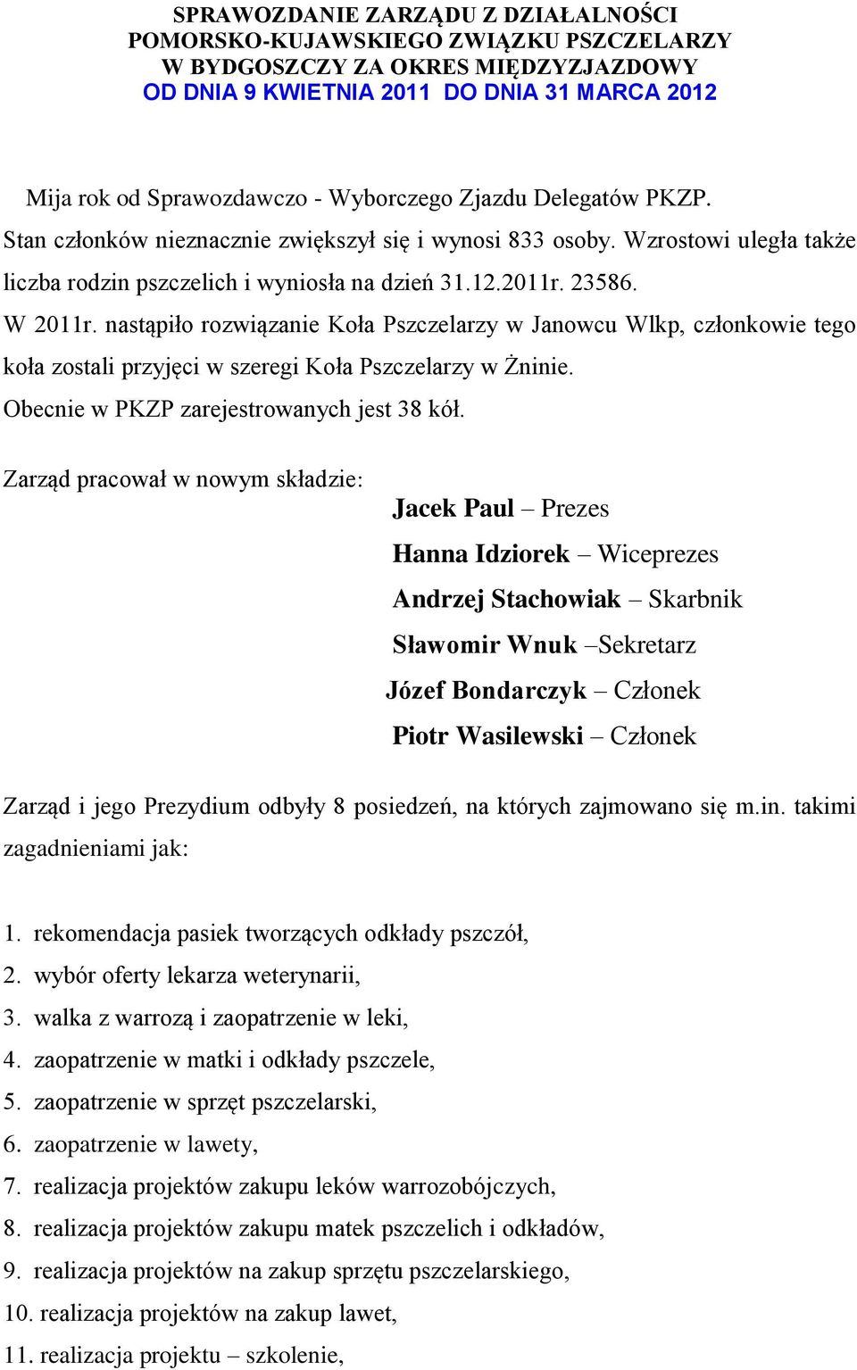 nastąpiło rozwiązanie Koła Pszczelarzy w Janowcu Wlkp, członkowie tego koła zostali przyjęci w szeregi Koła Pszczelarzy w Żninie. Obecnie w PKZP zarejestrowanych jest 38 kół.