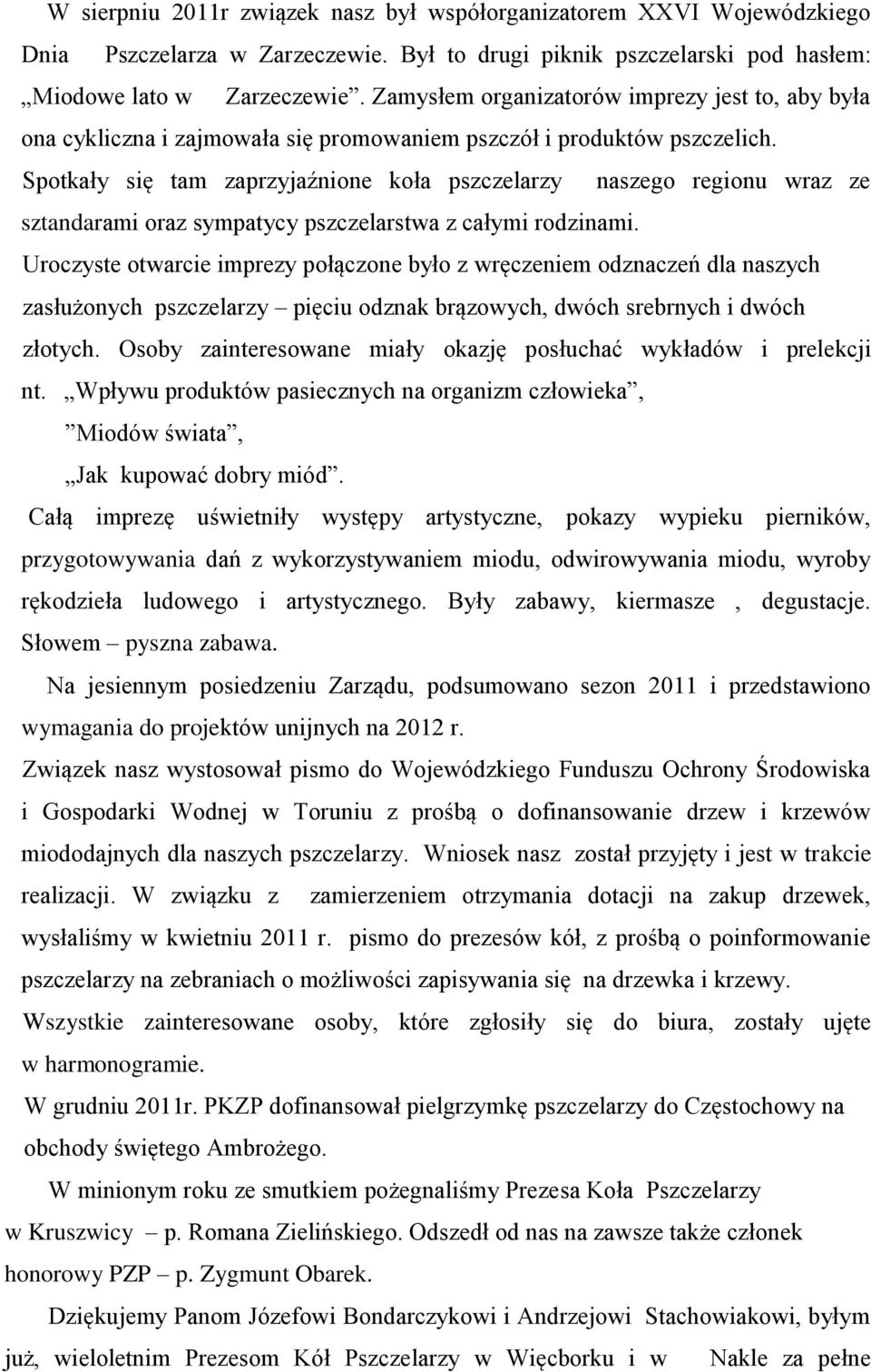 Spotkały się tam zaprzyjaźnione koła pszczelarzy naszego regionu wraz ze sztandarami oraz sympatycy pszczelarstwa z całymi rodzinami.