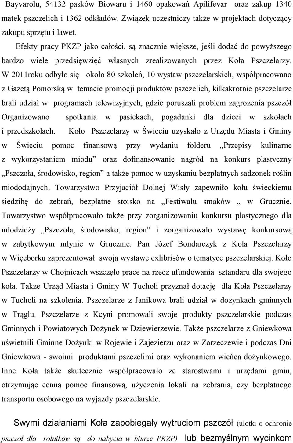 W 2011roku odbyło się około 80 szkoleń, 10 wystaw pszczelarskich, współpracowano z Gazetą Pomorską w temacie promocji produktów pszczelich, kilkakrotnie pszczelarze brali udział w programach