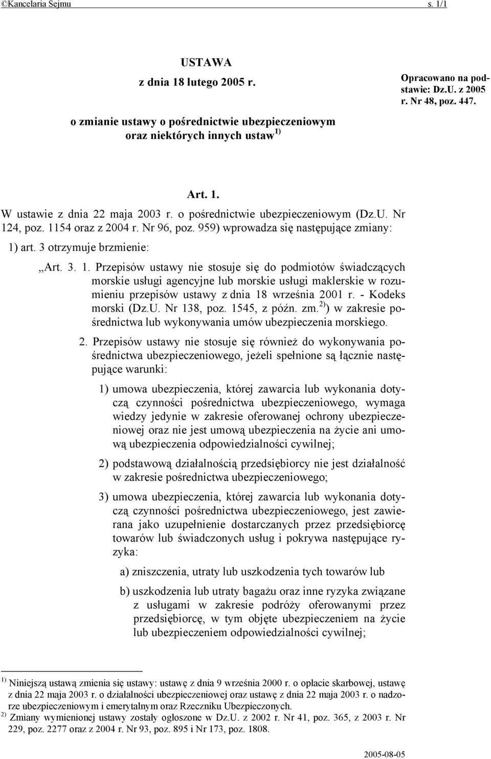 4, poz. 1154 oraz z 2004 r. Nr 96, poz. 959) wprowadza się następujące zmiany: 1) art. 3 otrzymuje brzmienie: Art. 3. 1. Przepisów ustawy nie stosuje się do podmiotów świadczących morskie usługi agencyjne lub morskie usługi maklerskie w rozumieniu przepisów ustawy z dnia 18 września 2001 r.