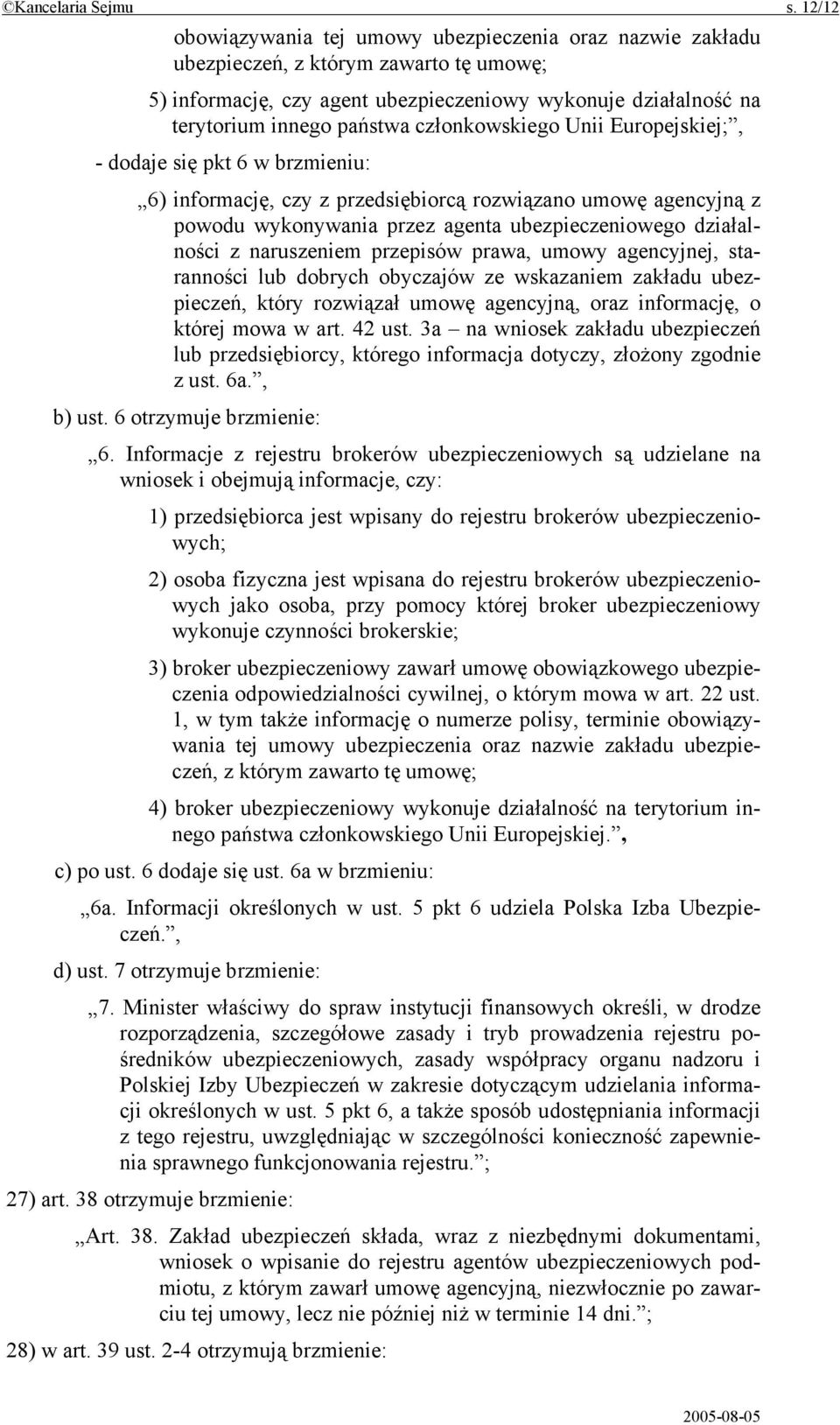 członkowskiego Unii Europejskiej;, - dodaje się pkt 6 w brzmieniu: 6) informację, czy z przedsiębiorcą rozwiązano umowę agencyjną z powodu wykonywania przez agenta ubezpieczeniowego działalności z